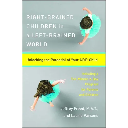 Right-Brained Children in a Left-Brained World: Unlocking the Potential of Your Add Child
