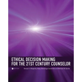 Ethical Decision Making for the 21st Century Counselor