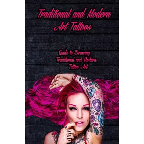 Traditional and Modern Art Tattoos: Guide to Drawing Traditional and Modern Tattoo Art