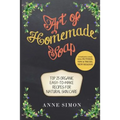 Art of Homemade Soap: Top 25 Organic Easy-to-Make Recipes For Natural Skin Care