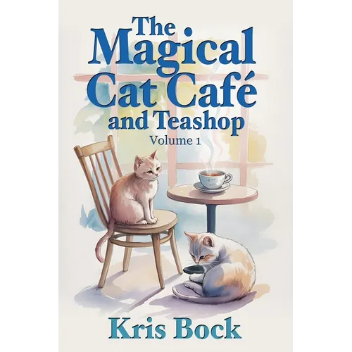 The Magical Cat Café and Teashop: A cozy magical realism novel with warm drinks, purring cats, and unexpected second chances