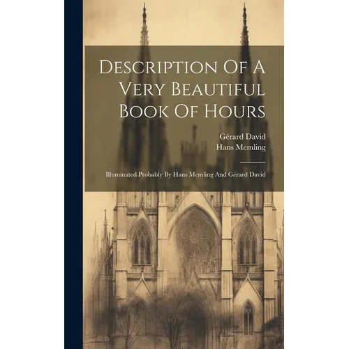 Description Of A Very Beautiful Book Of Hours: Illuminated Probably By Hans Memling And Gérard David