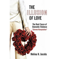 The Illusion of Love: The Root Cause of Domestic Violence "Extreme Manipulation"