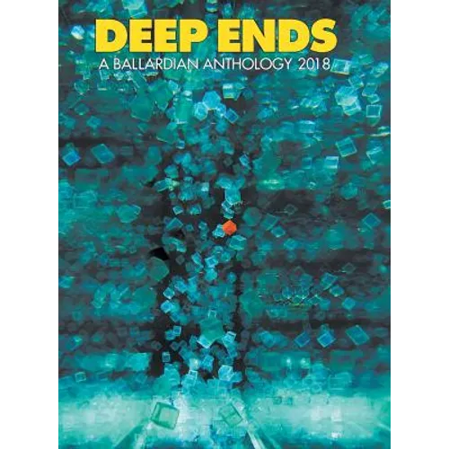 Deep Ends: A Ballardian Anthology 2018
