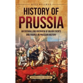 History of Prussia: An Enthralling Overview of Major Events and Figures in Prussian History