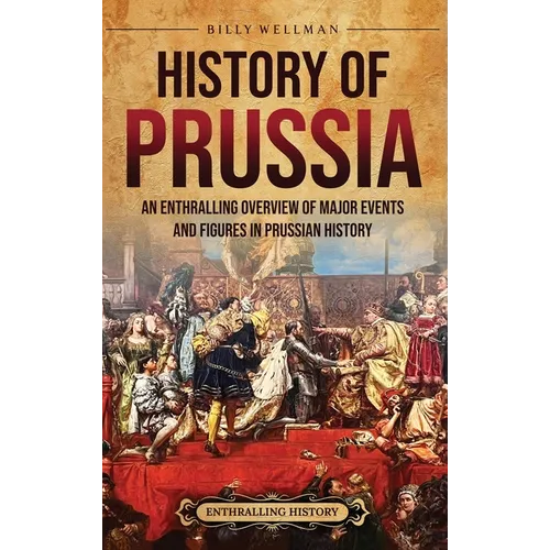 History of Prussia: An Enthralling Overview of Major Events and Figures in Prussian History