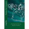 Fantasy Art Creatures: Drawing Your Favorite Fantasy Creatures