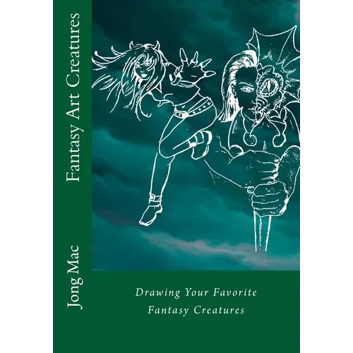 Fantasy Art Creatures: Drawing Your Favorite Fantasy Creatures