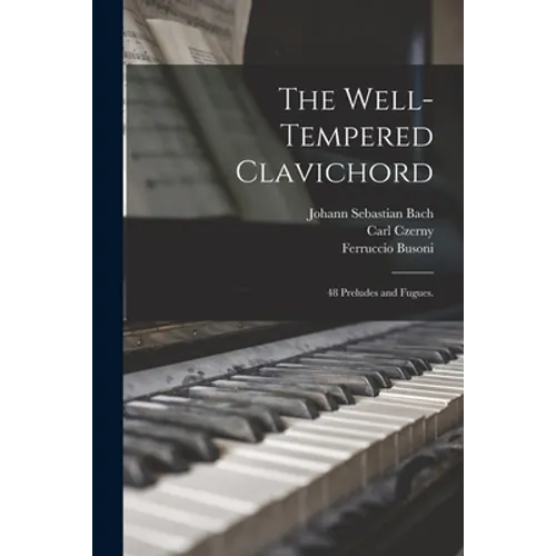 The Well-tempered Clavichord; 48 Preludes and Fugues.