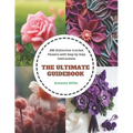 The Ultimate Guidebook: 200 Distinctive Crochet Flowers with Step by Step Instructions