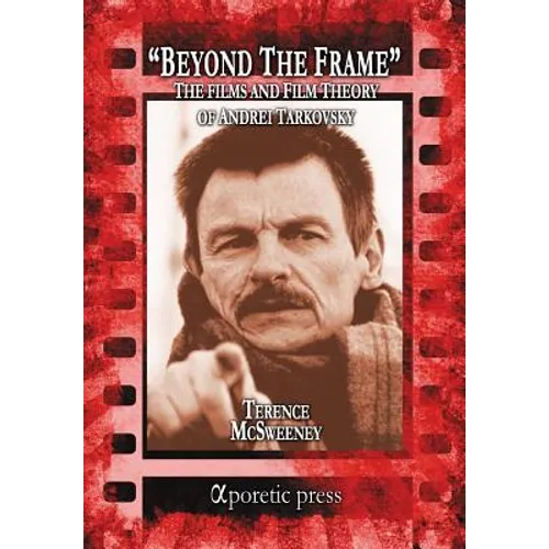 Beyond the Frame: The Films and Film Theory of Andrei Tarkovsky