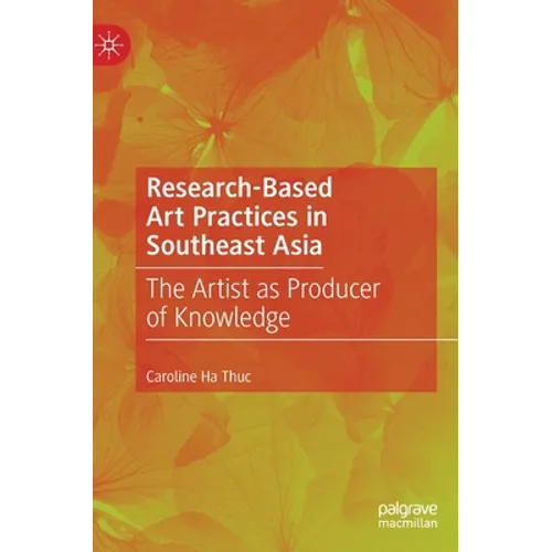 Research-Based Art Practices in Southeast Asia: The Artist as Producer of Knowledge