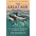 The Great Auk: Its Extraordinary Life, Hideous Death and Mysterious Afterlife - A Daily Telegraph Book of the Year