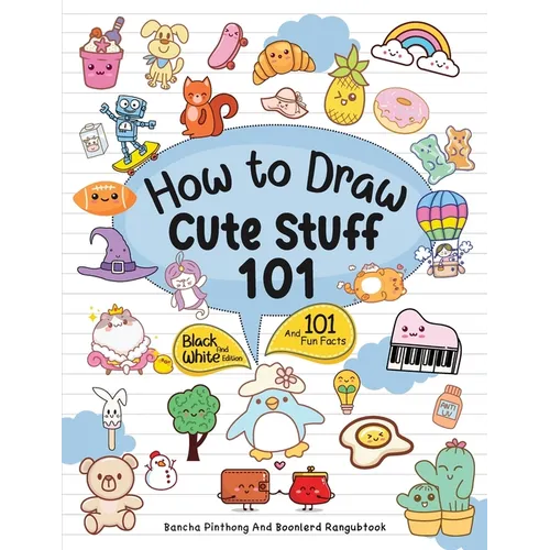 How To Draw 101 Cute Stuff For Kids: Simple and Easy Step-by-Step Guide Book to Draw Everything Black And White Edition