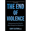 The End of Violence: Eliminating the World's Most Dangerous Epidemic