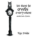 Let There Be Owls Everywhere: Another Book of Poems