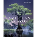 American Amazon: Ancient Forests and Living Waters of the Wild Southeastern Us
