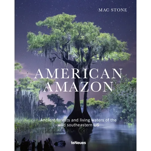 American Amazon: Ancient Forests and Living Waters of the Wild Southeastern Us