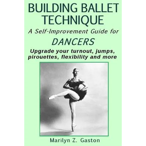 Building Ballet Technique II: A Self-Improvement Guide for Dancers