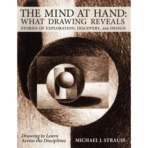 The Mind at Hand: What Drawing Reveals: Stories of Exploration, Discovery and Design