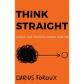 Think Straight: Change Your Thoughts, Change Your Life