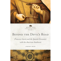 Beyond the Devil's Road: Francisco Garcés and the Spanish Encounter with the American Southwest Volume 8