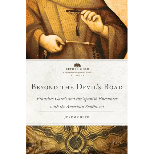 Beyond the Devil's Road: Francisco Garcés and the Spanish Encounter with the American Southwest Volume 8