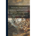 Figure Drawing and Composition: Being a Number of Hints for the Student and Designer Upon the Treatment of the Human Figure by Richard G. Hatton