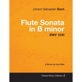 Johann Sebastian Bach - Flute Sonata in B Minor - Bwv 1030 - A Score for the Flute