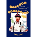 Balloon Sculpting: A Fun and Easy Guide to Making Balloon Animals, Toys, and Games