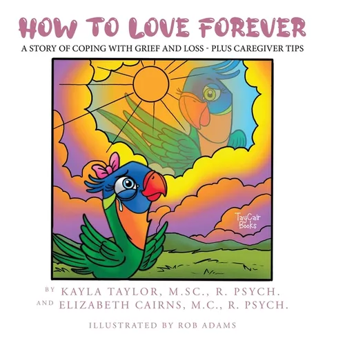 How to Love Forever: A Story of Coping with Grief and Loss - Plus Caregiver Tips