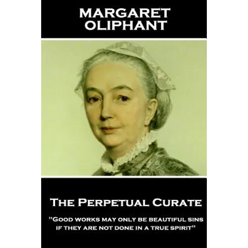 Margaret Oliphant - The Perpetual Curate: "Good works may only be beautiful sins, if they are not done in a true spirit"