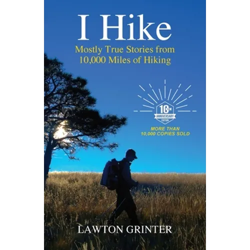 I Hike: Mostly True Stories from 10,000 Miles of Hiking