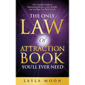 The Only Law of Attraction Book You'll Ever Need: The Complete Guide to Manifesting Money, Love, Health, and Anything You Want in Life
