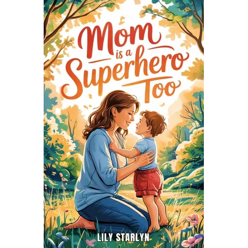 Mom Is a Superhero Too: A Book for Kids Celebrating Mom's Superpowers and Vulnerabilities on Mother's Day