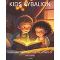 Kids Kybalion: Hugh and Theo Discover the Power of the Mind