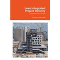 Lean Integrated Project Delivery: A Practitioner's Guide