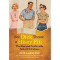 See Dick Throw a Hissy Fit: The Rise and Predictable Fall of U.S. Culture