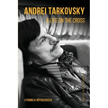 Andrei Tarkovsky: A Life on the Cross