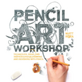 Pencil Art Workshop: Techniques, Ideas, and Inspiration for Drawing and Designing with Pencil