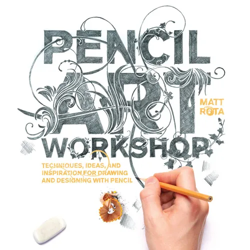 Pencil Art Workshop: Techniques, Ideas, and Inspiration for Drawing and Designing with Pencil