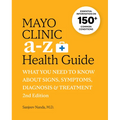 Mayo Clinic A to Z Health Guide, 2nd Edition: What You Need to Know about Signs, Symptoms, Diagnosis and Treatment