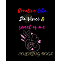 Creative like Da Vinci and Sweet as Me: Adult Coloring Book for relaxation and Exploration