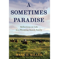 A Sometimes Paradise: Reflections on Life in a Wyoming Ranch Family