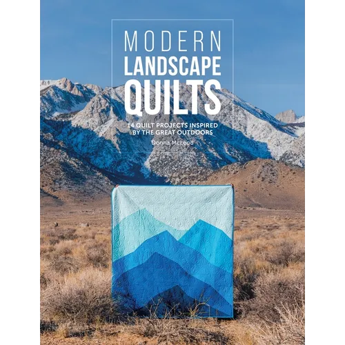 Modern Landscape Quilts: 14 Quilt Projects Inspired by the Great Outdoors
