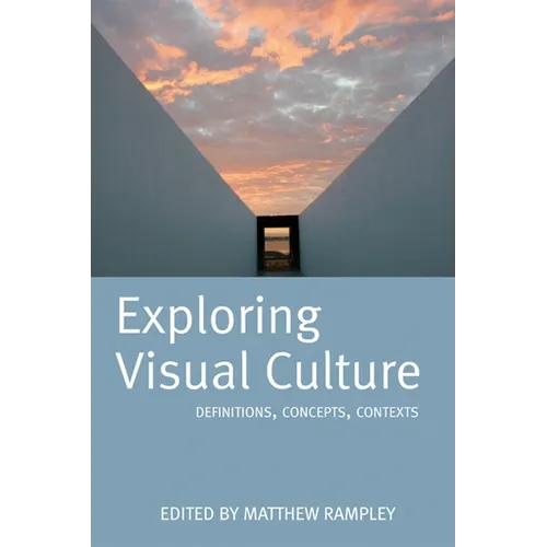 Exploring Visual Culture: Definitions, Concepts, Contexts