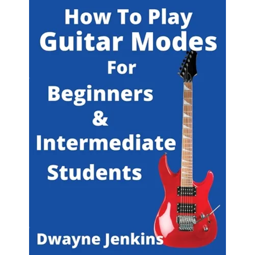 How To Play Guitar Modes: For Brginners & Intermediate Students