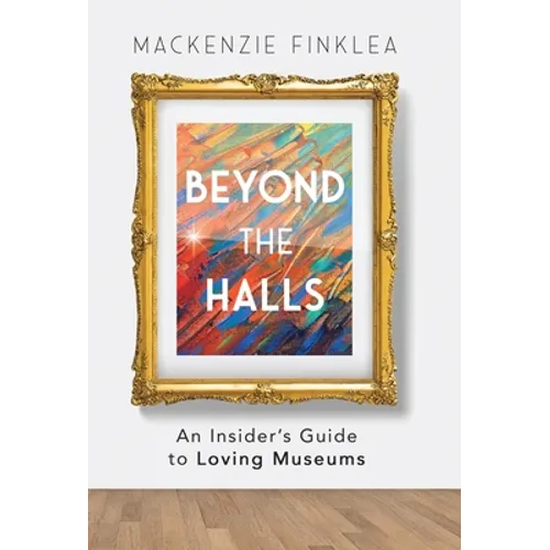 Beyond the Halls: An Insider's Guide to Loving Museums