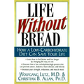 Life Without Bread: How a Low-Carbohydrate Diet Can Save Your Life