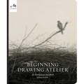 Beginning Drawing Atelier: An Instructional Sketchbook